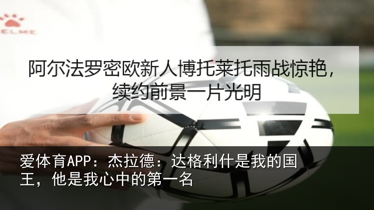 爱体育APP:杰拉德:达格利什是我的国王,他是我心中的第一名
