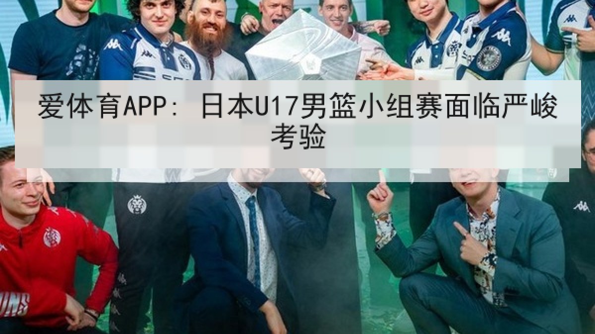 爱体育APP: 日本U17男篮小组赛面临严峻考验 爱体育APP: 日本U17男篮小组赛面临严峻考验