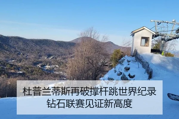 杜普兰蒂斯再破撑杆跳世界纪录 钻石联赛见证新高度