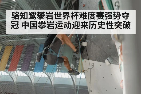 骆知鹭攀岩世界杯难度赛强势夺冠 中国攀岩运动迎来历史性突破